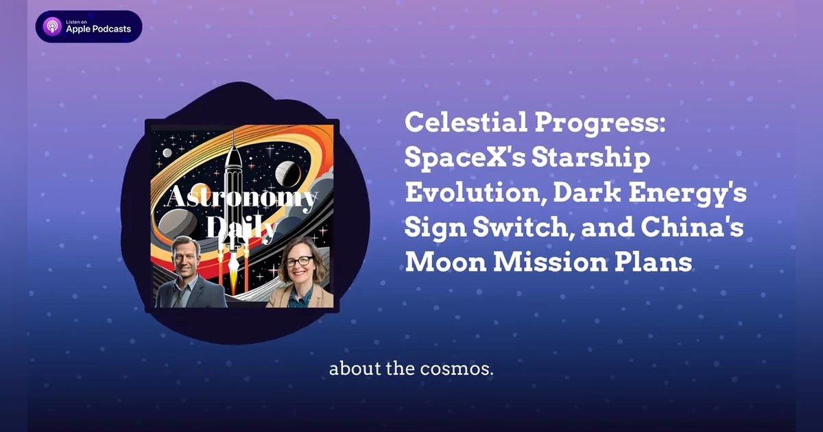 Celestial Progress: SpaceX’s Starship Evolution, Dark Energy’s Sign Switch, and China’s Moon...