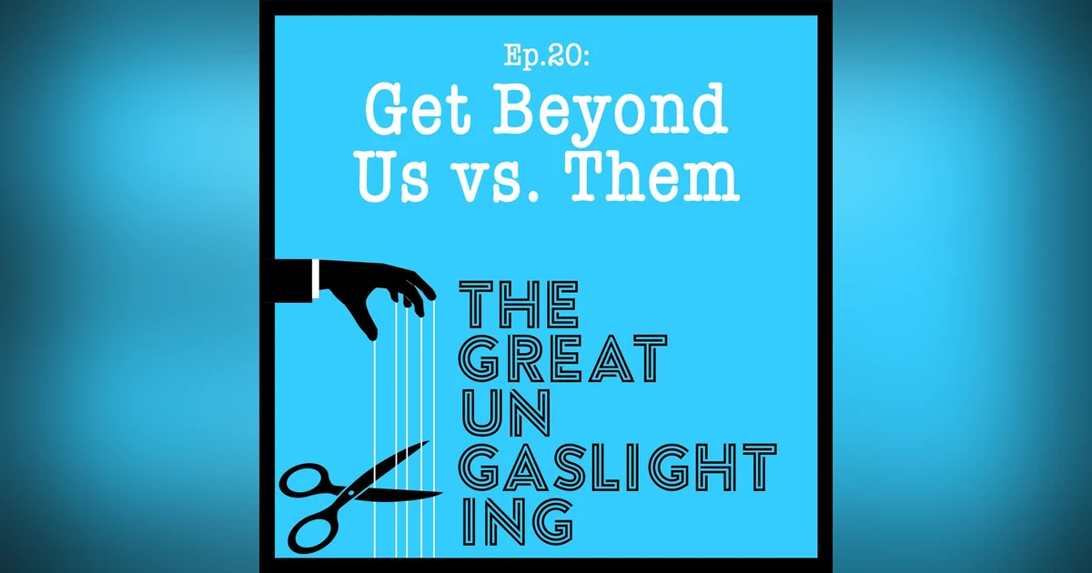Ep20 -- Get Beyond Us vs. Them
