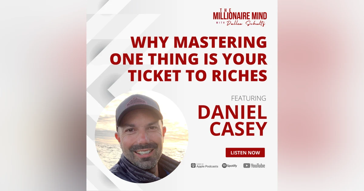 EP85: Why Mastering One Thing Is Your Ticket to Riches with Daniel Casey
