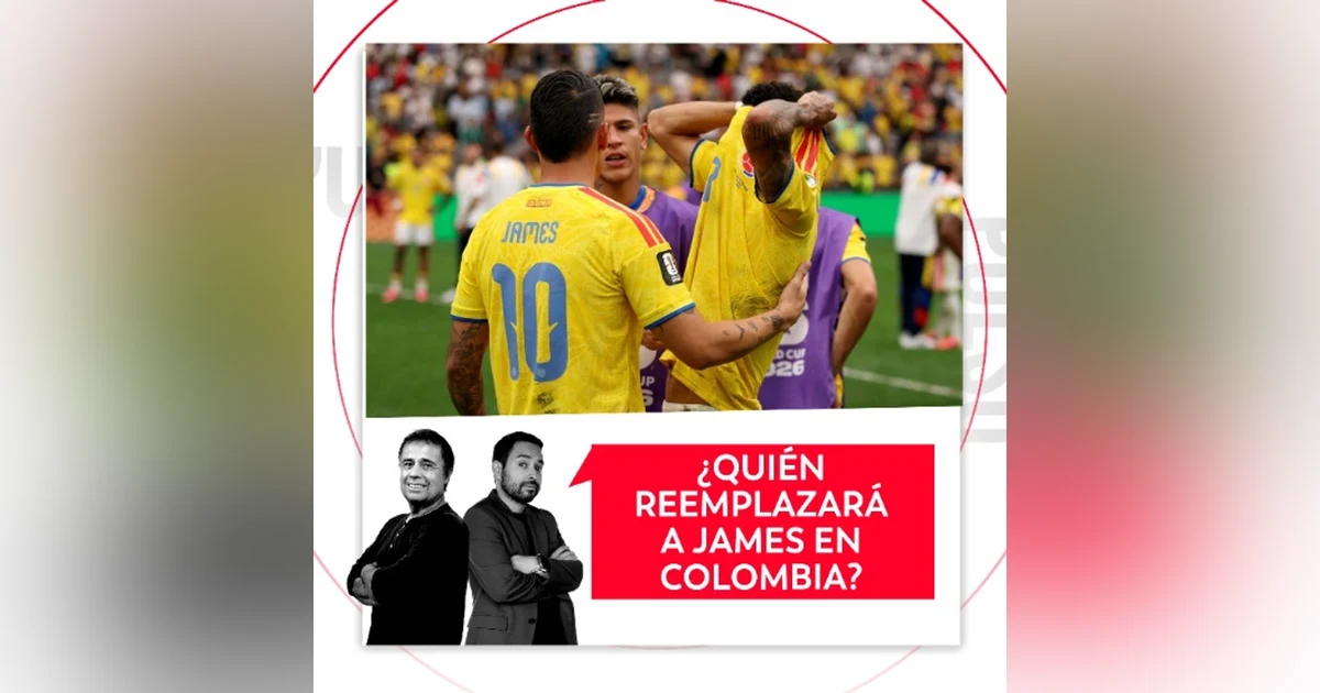 ¿Quién reemplazará a James en Colombia? El Pulso del Fútbol, 15 de septiembre de 2026