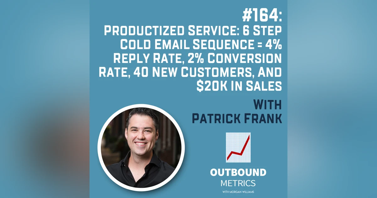 #164: Productized Service: 6 Step Cold Email Sequence = 4% reply rate, 2% conversion rate, 40 new customers, and $20k in sales (Patrick Frank)