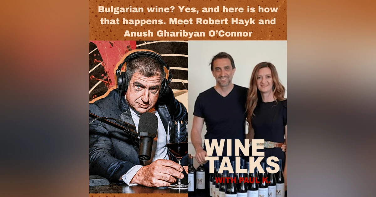 Bulgarian wine? Yes, and here is how that happens. Meet Robert Hayk and Anush Gharibyan O’Connor