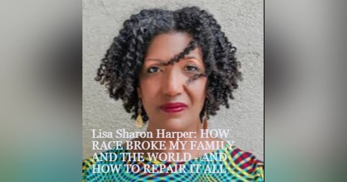 Lisa Sharon Harper: HOW RACE BROKE MY FAMILY AND THE WORLD - AND HOW TO REPAIR IT ALL