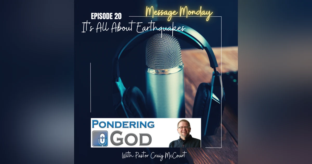 PonderingGod - Message Monday - All About Earthquakes