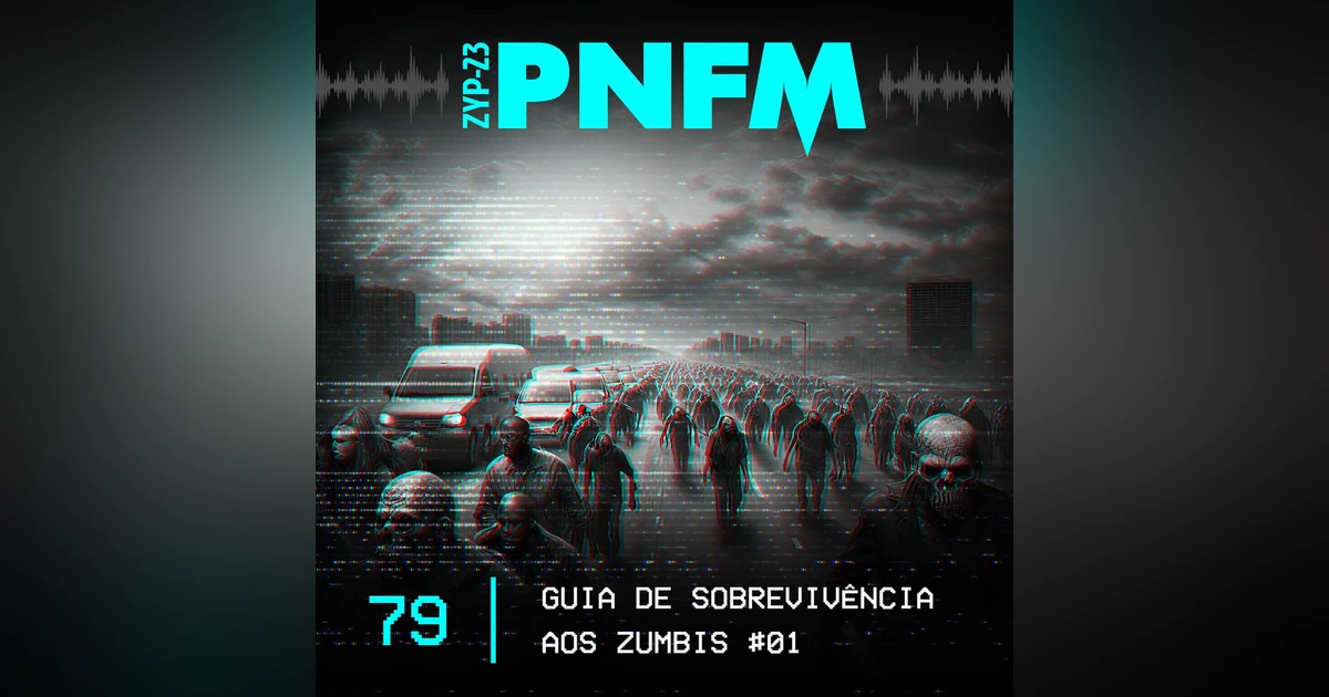 PNFM - EP079 - Guia de Sobrevivência aos Zumbis