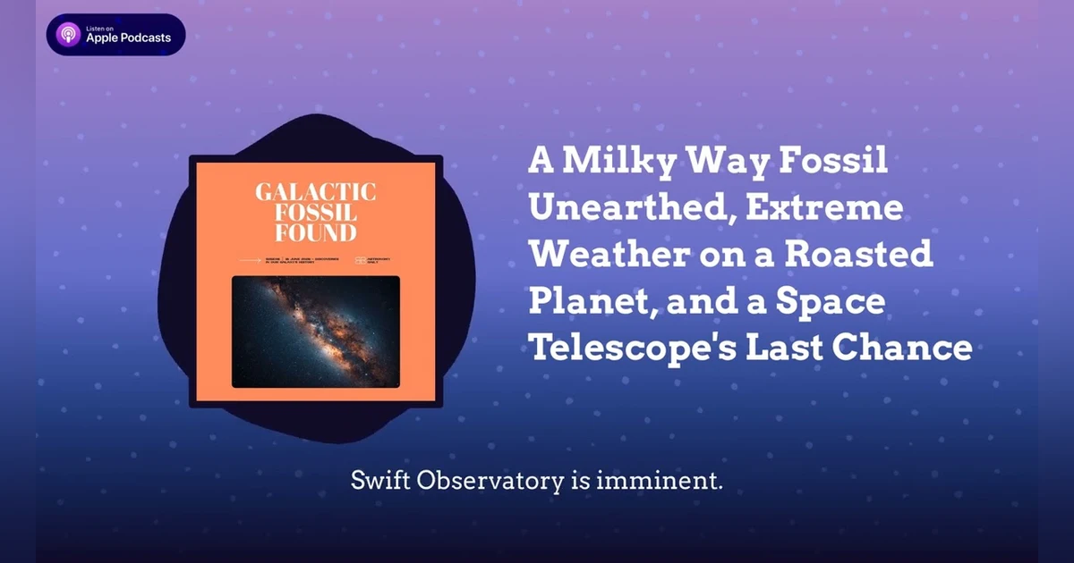 A Milky Way Fossil Unearthed, Extreme Weather on a Roasted Planet, and a Space Telescope’s Last...