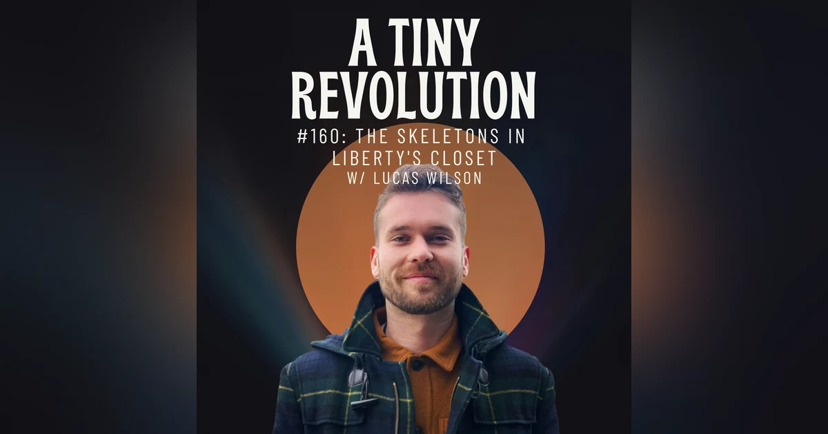 #160: The Skeletons in Liberty's Closet, w/ Lucas Wilson