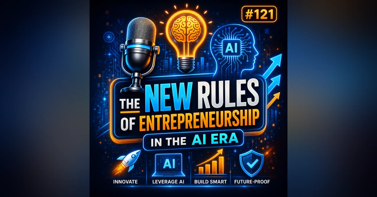#121 The New Rules of Entrepreneurship in the AI Era – How to Build a Future-Ready Business