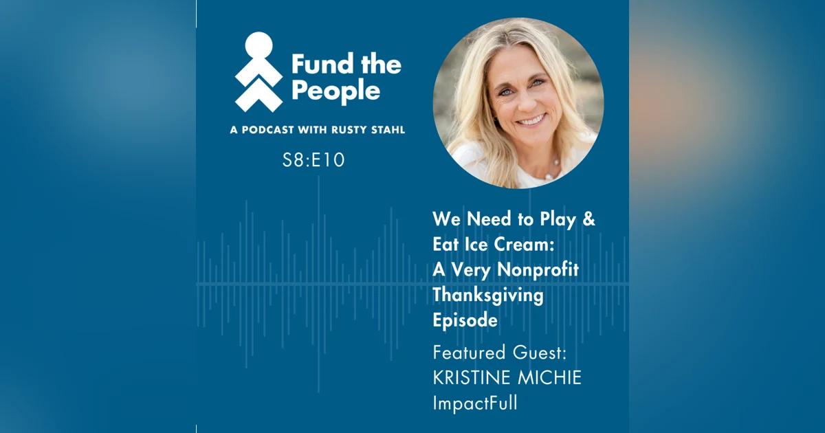 We Need to Play and Eat Ice Cream: A Very Nonprofit Thanksgiving Episode - with Kristine Michie, ImpactFull