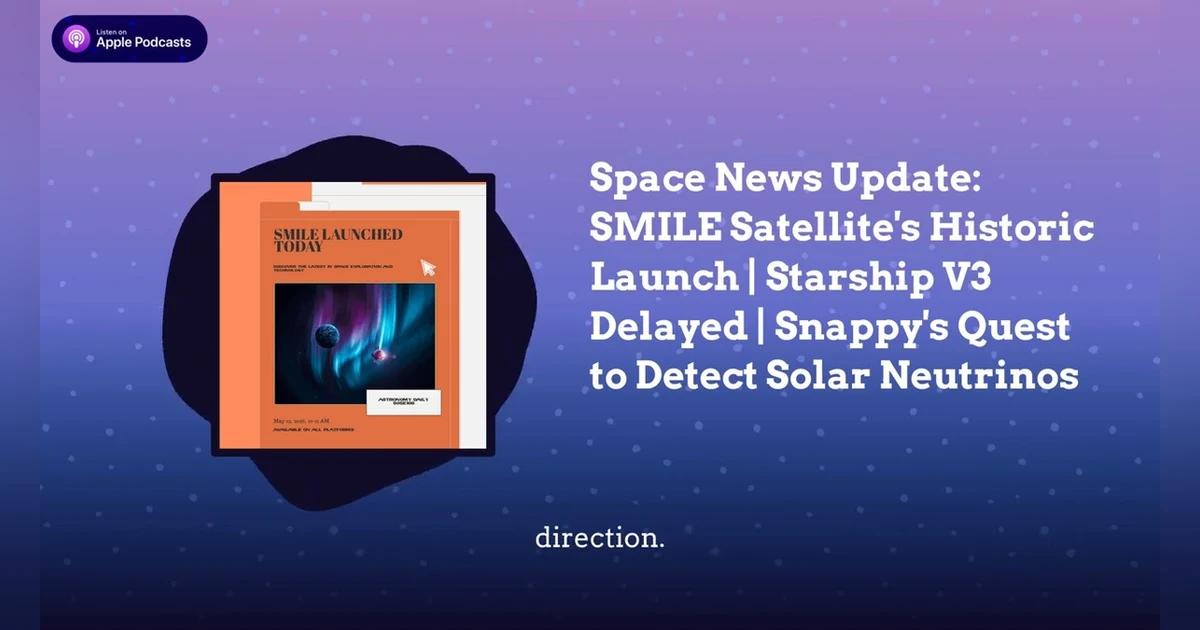 Space News Update: SMILE Satellite’s Historic Launch | Starship V3 Delayed | Snappy’s Quest to...