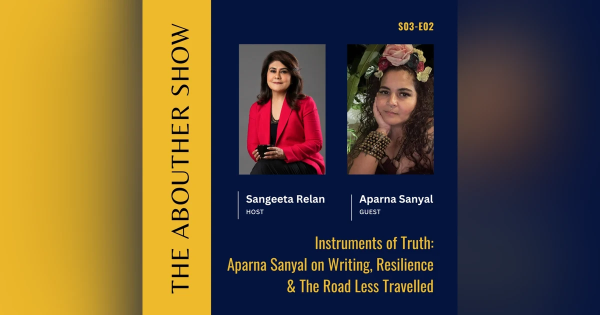 S3E106: Instruments of Truth: Aparna Sanyal on Writing, Resilience & The Road Less Travelled