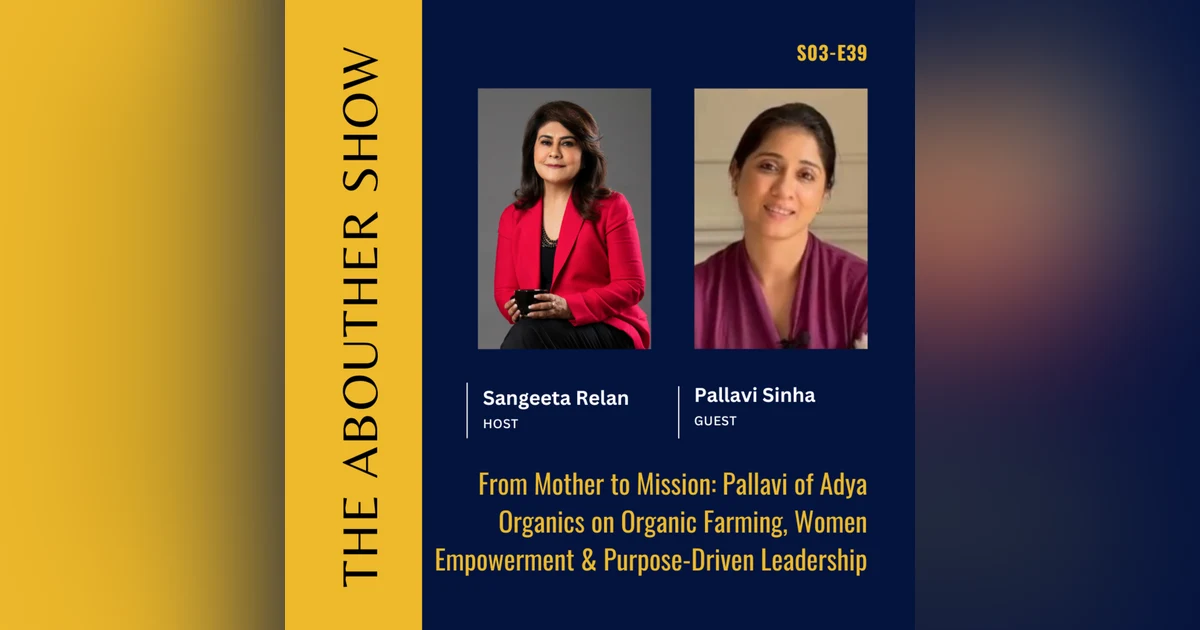 S3E143: From Mother to Mission: Pallavi of Adya Organics on Organic Farming, Women Empowerment & Purpose-Driven Leadership