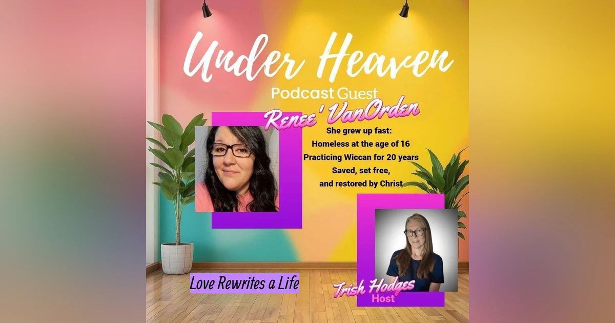 Under Heaven Podcast: Renee VanOrden - Love Rewrites a Life