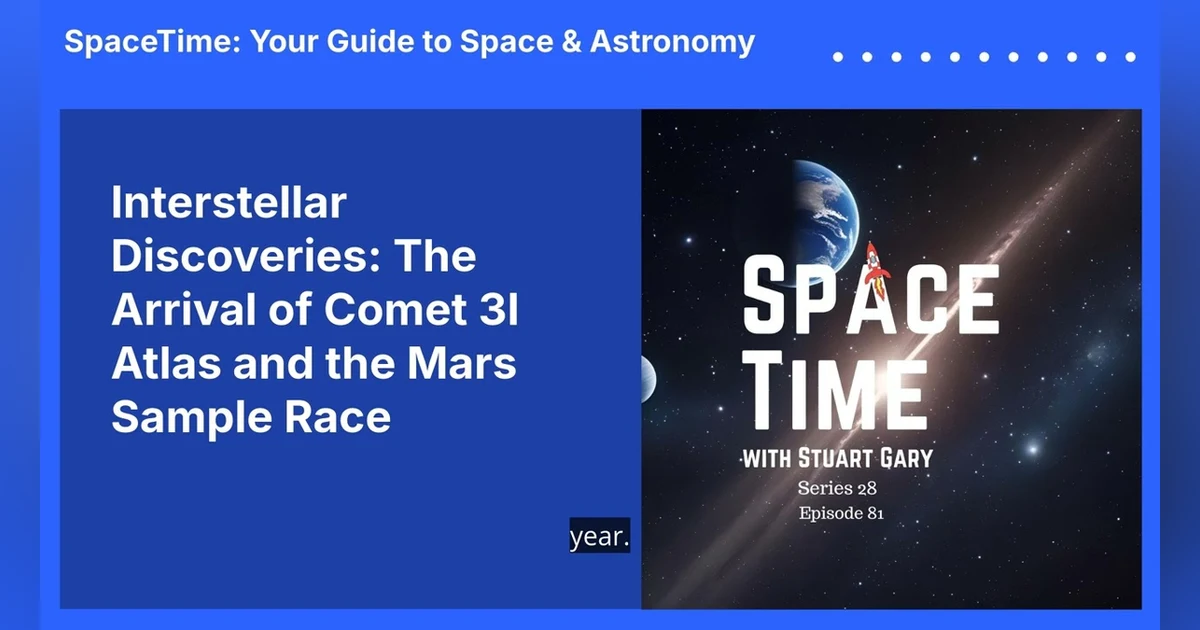 Interstellar Discoveries: The Arrival of Comet 3I Atlas and the Mars Sample Race