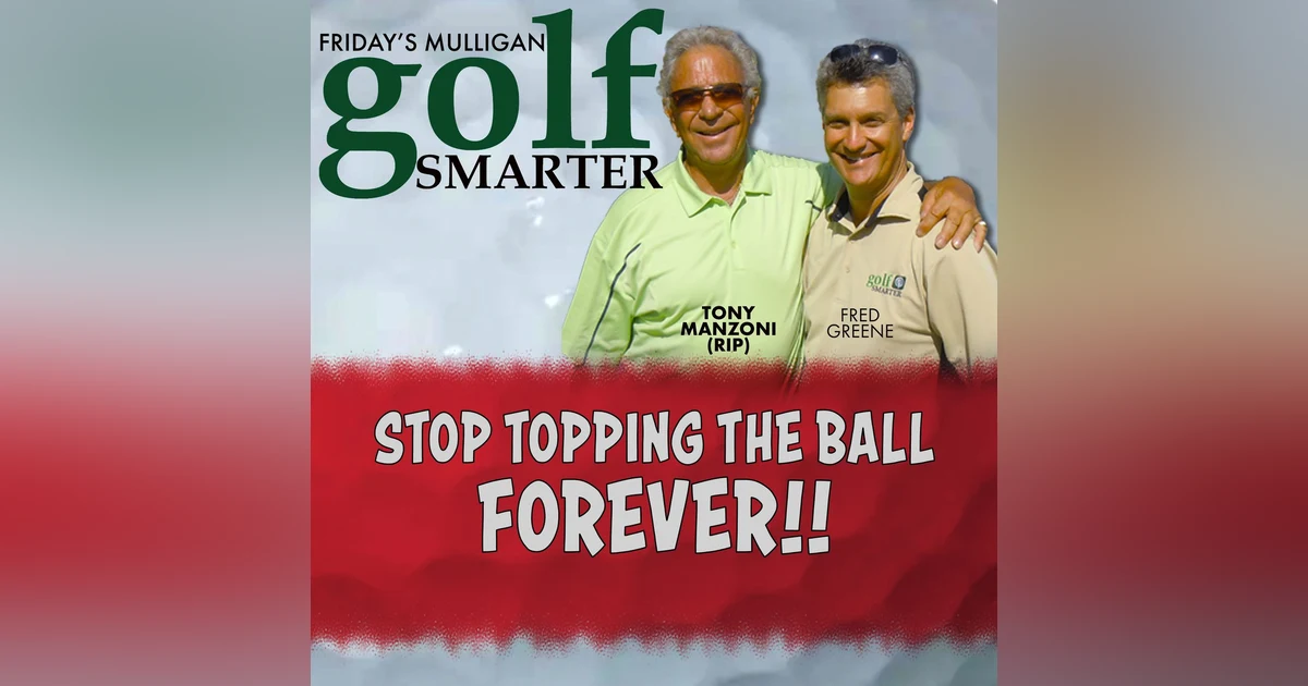 Stop Topping The Ball….FOREVER with Tony Manzoni (RIP)
