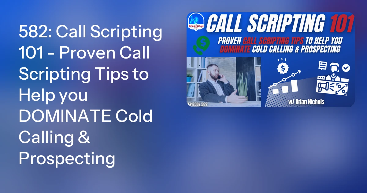 582: Call Scripting 101 - Proven Call Scripting Tips to Help you…
