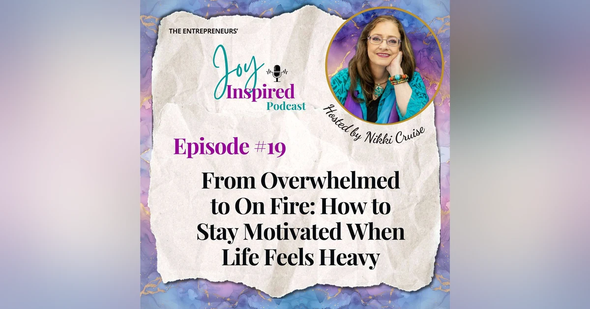 Episode 19: From Overwhelmed to On Fire: How to Stay Motivated When Life Feels Heavy
