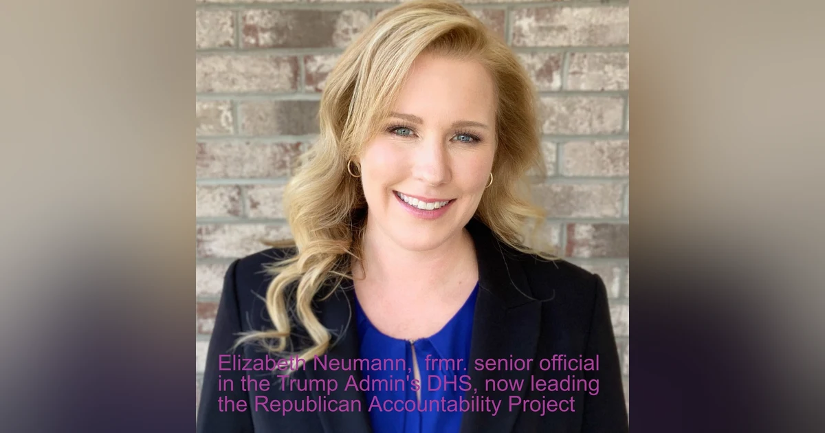 Elizabeth Neumann,  frmr. senior official in the Trump Admin's DHS, now leading the Republican Accountability Project