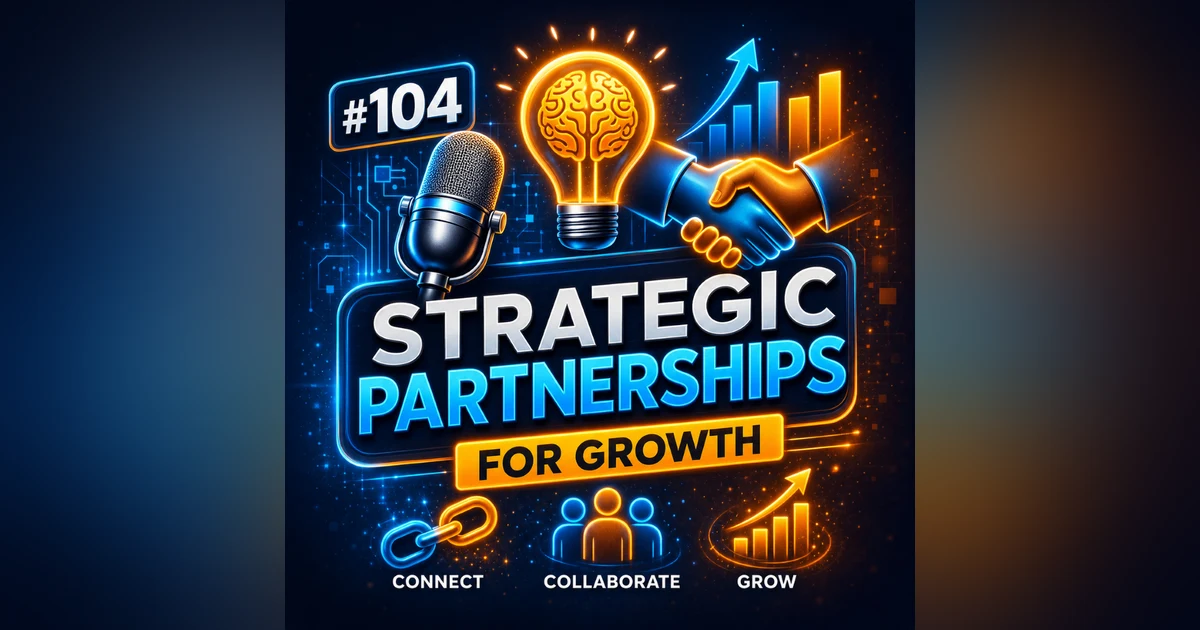 #104 How to Build Strategic Partnerships for Growth