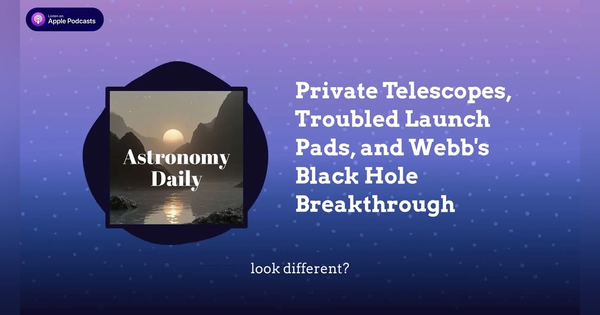 Private Telescopes, Troubled Launch Pads, and Webb’s Black Hole Breakthrough
