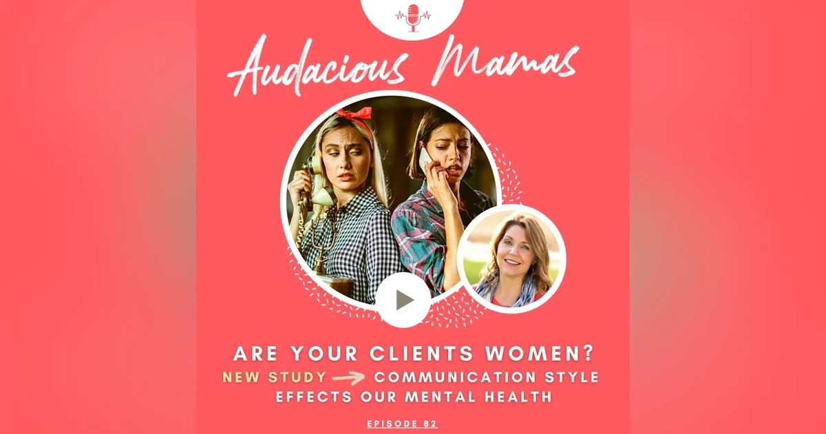 Are your clients women? New research study - communication  style effects our mental health Ep. 82