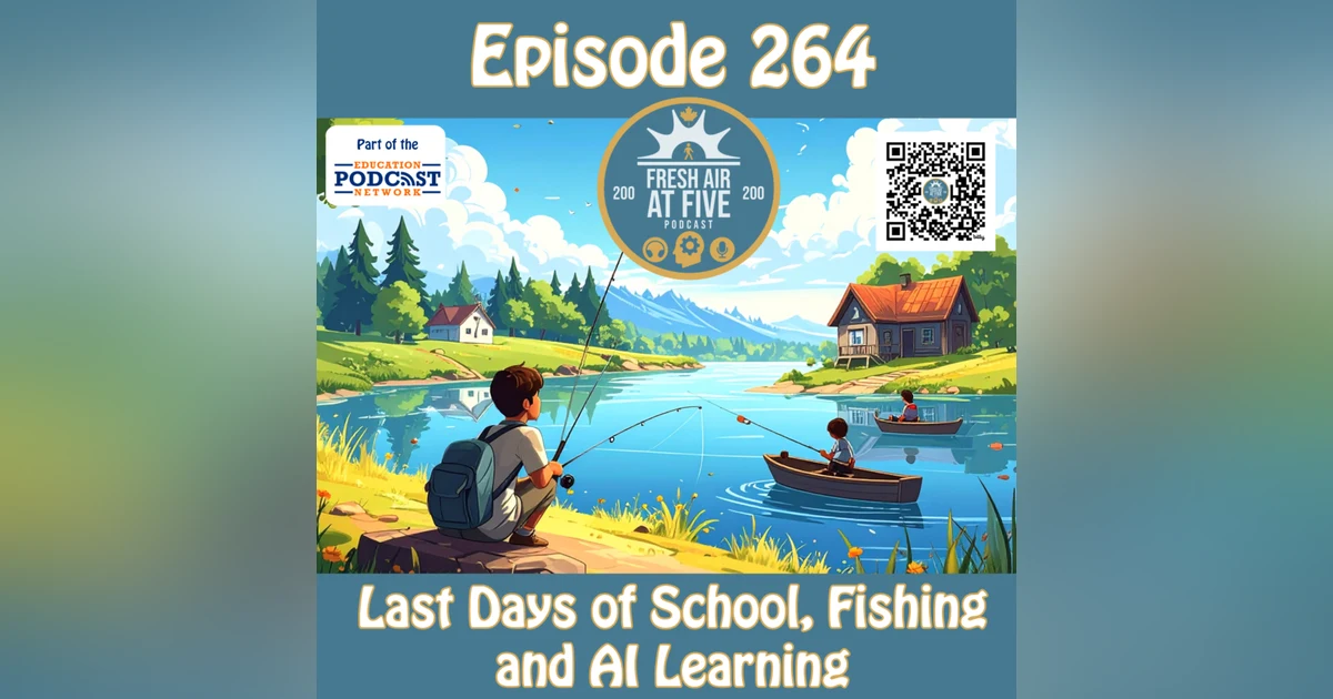 Last Days of School, Fishing and AI Learning - FAAF 264