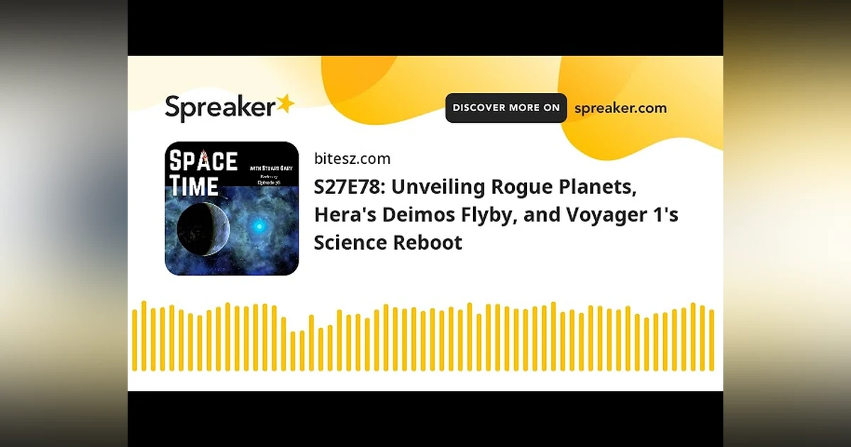 S27E78: Unveiling Rogue Planets, Hera’s Demos Flyby, and Voyager 1’s Science Reboot