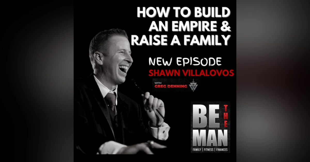 #27 Building a business empire while raising a family, with Shawn Villalovos