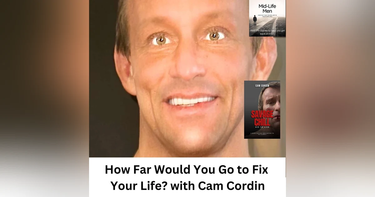 How Far Would You Go To Fix Your Life? with Cam Cordin