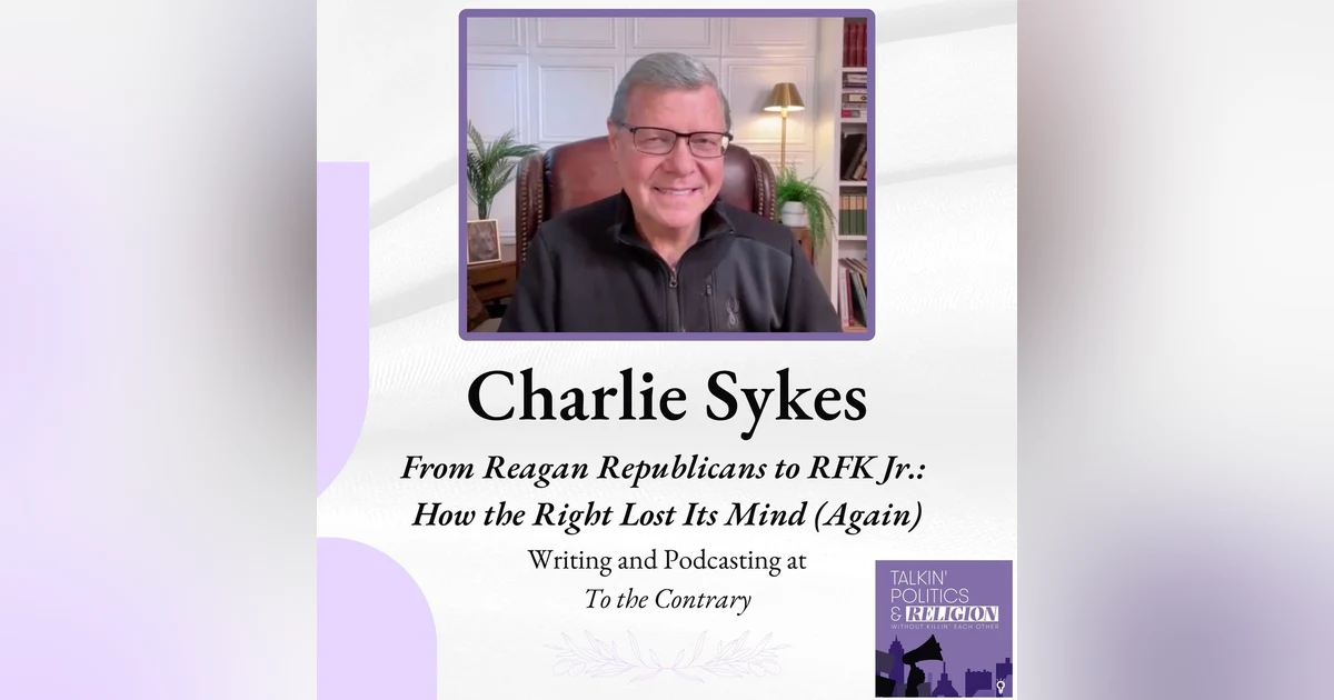 Charlie Sykes - From Reagan Republicans to RFK Jr.: How the Right Lost Its Mind (Again)