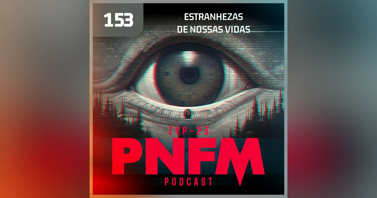PNFM - EP153 - Estranhezas de Nossas Vidas