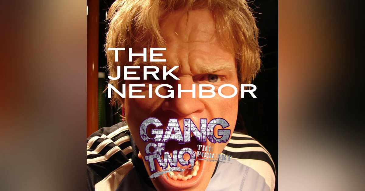 THE JERK NEIGHBOR