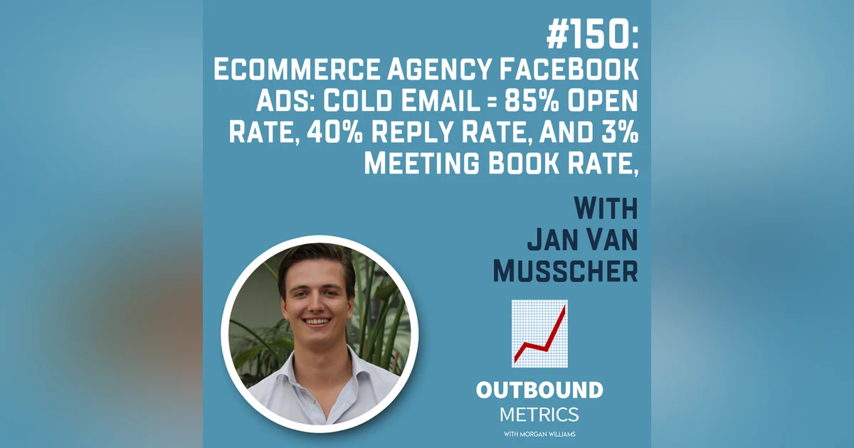 #150: Ecommerce Agency Facebook Ads: Cold Email = 85% open rate, 40% reply rate, and 3% meeting book rate, (Jan van Musscher)