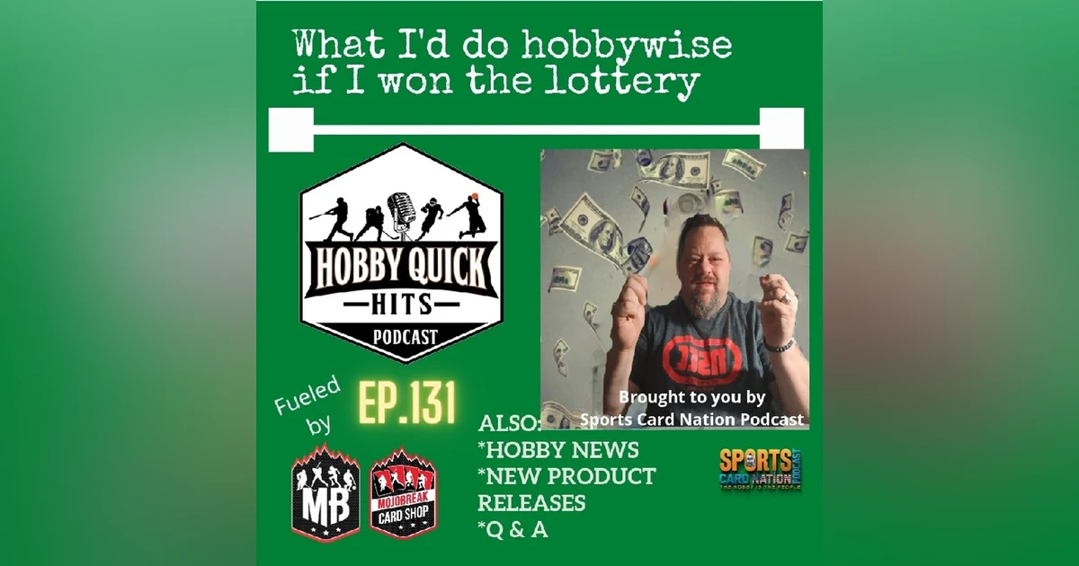 Hobby Quick Hits Ep.131 What I'd do hobbywise if I won the lottery??