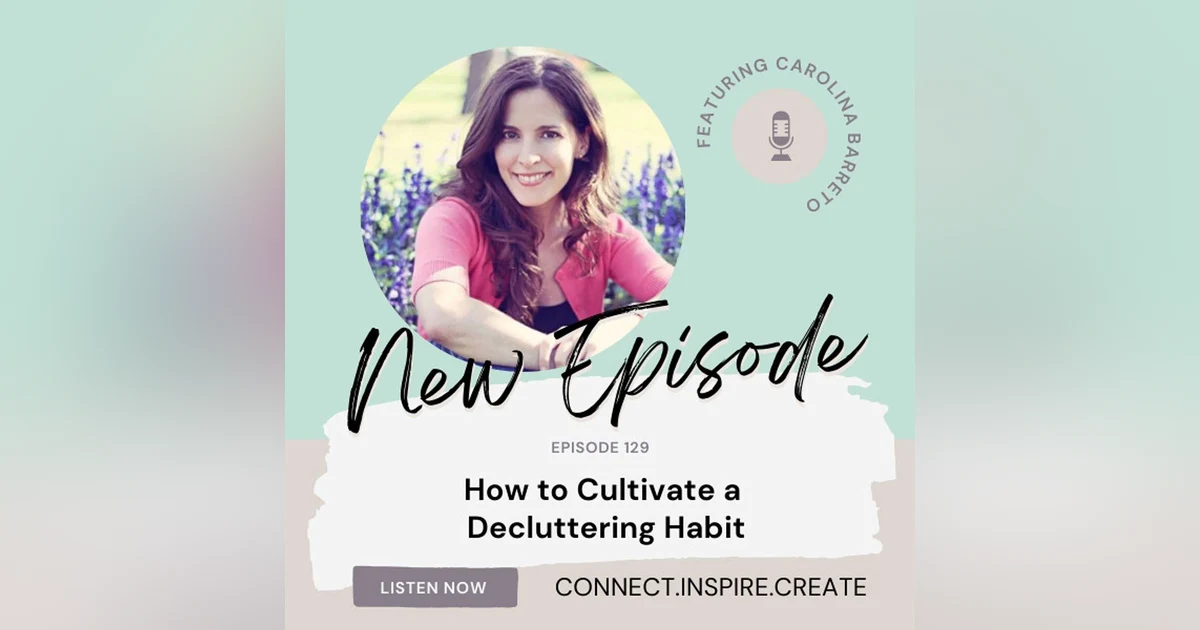 129 How to Cultivate a Decluttering Habit with Carolina Barreto