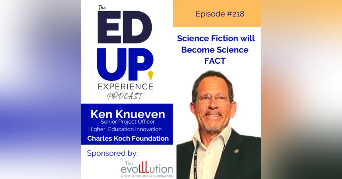 218: Science Fiction will Become Science FACT - with Ken Knueven, Senior Project Officer, Higher Education Innovation, Charles Koch Foundation