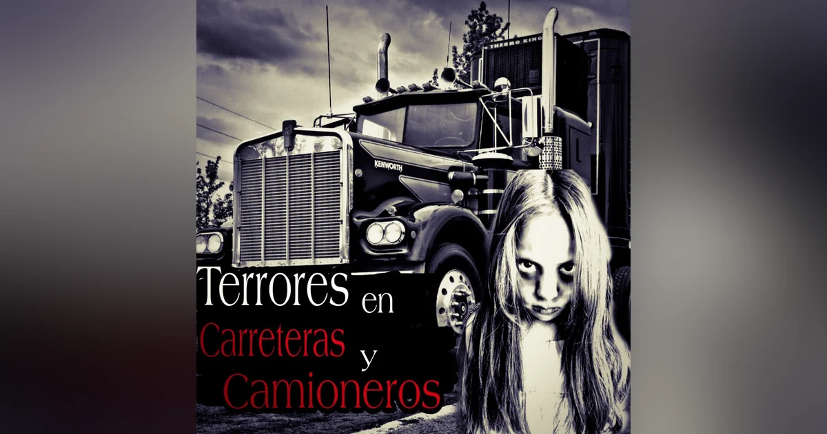 Experiencias Aterradoras de camioneros y Carreteras ft. El fantasma del Terror