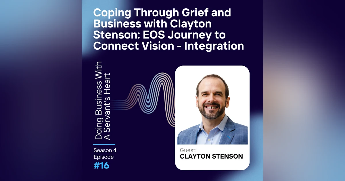 "Coping Through Grief and Business with Clayton Stenson: EOS Journey to Connect Vision - Integration