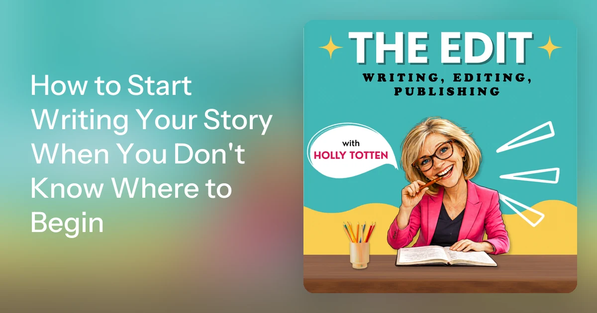 How to Start Writing Your Story When You Don't Know Where to Beg…