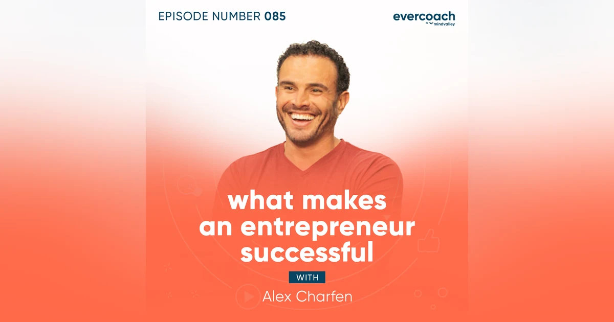 85. What Makes An Entrepreneur Successful with Alex Charfen
