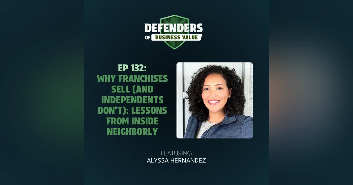 EP 132: Why Franchises Sell (and Independents Don’t): Lessons from Inside Neighborly