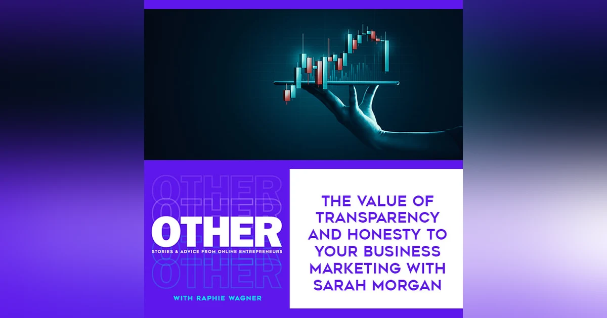 The Value Of Transparency And Honesty To Your Business Marketing With Sarah Morgan