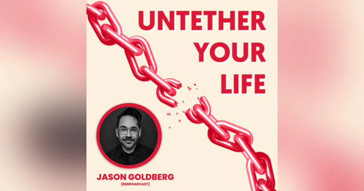 50: Jason Goldberg Is Ruining Everything (Re-Broadcast) and...Happy 50th to Untether Your Life!