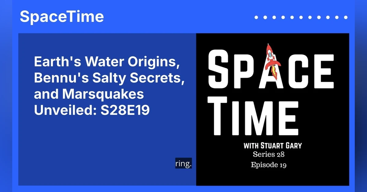 Earth’s Water Origins, Bennu’s Salty Secrets, and Marsquakes Unveiled: S28E19