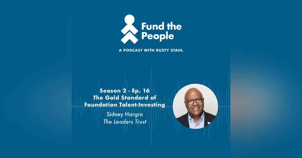 The Gold Standard of Foundation Talent-Investing - with Sidney Hargro, The LeadersTrust