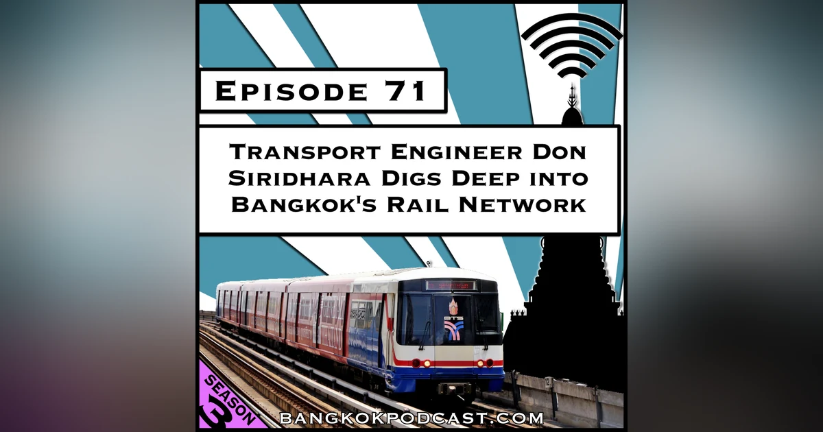 Transport Engineer Don Siridhara Digs Deep into Bangkok’s Rail Network [Season 3, Episode 71]