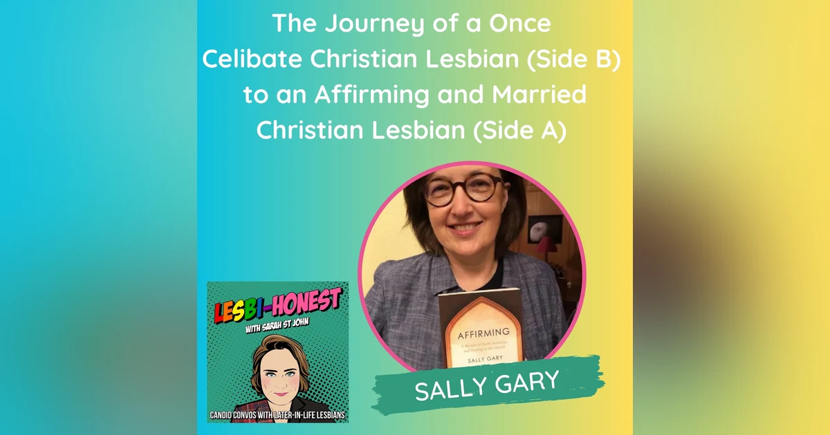The Journey of a Once Celibate Christian Lesbian (Side B) to an Affirming and Married Christian Lesbian (Side A) (with Sally Gary)