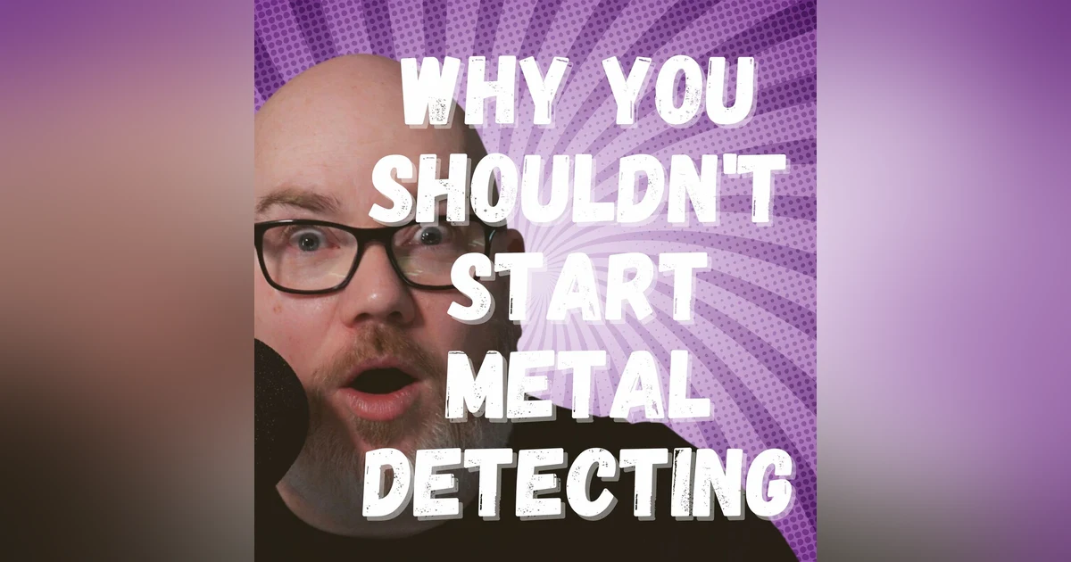 Why you Shouldn't Start Metal Detecting