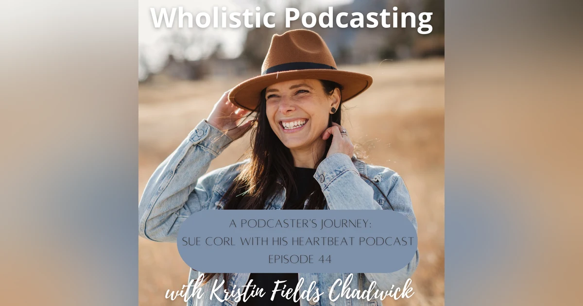 [Episode 44] A Podcaster's Journey: Sue Corl with His Heartbeat Podcast