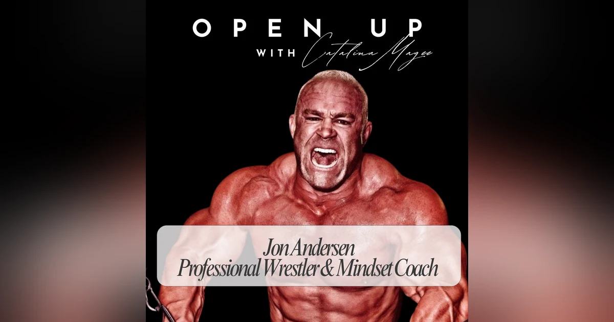 Open Up - Guest: American professional wrestler & Mindset Coach Jon Andersen